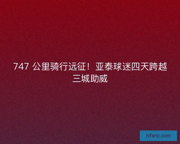 747 公里骑行远征！亚泰球迷四天跨越三城助威
